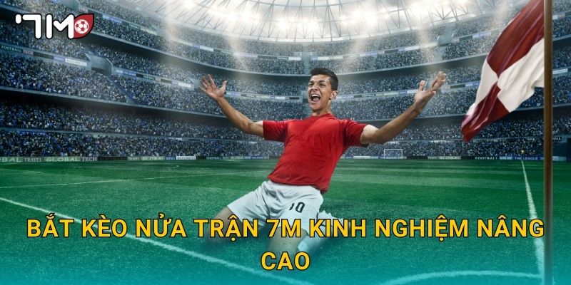 bắt kèo nửa trận 7m và chiến thuật tối ưu cho người mới 3 Bắt Kèo Nửa Trận 7m Kinh Nghiệm Nâng Cao