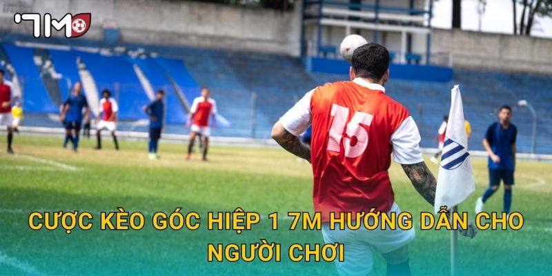 cược kèo góc hiệp 1 7m hướng dẫn cho người chơi