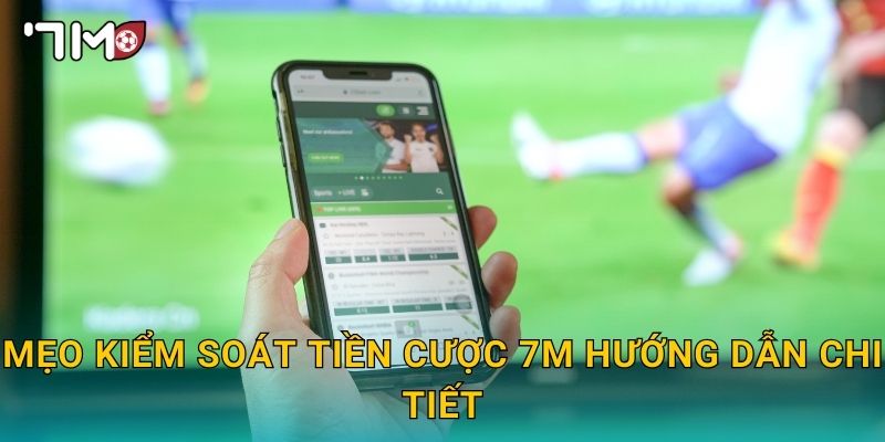 mẹo kiểm soát tiền cược 7m và bí quyết quản lý vốn 2 Mẹo kiểm soát tiền cược 7m hướng dẫn chi tiết