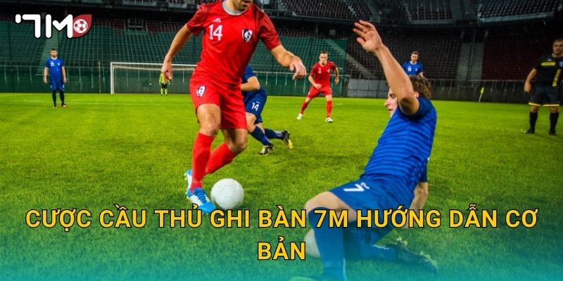 Cược cầu thủ ghi bàn 7m hướng dẫn cơ bản