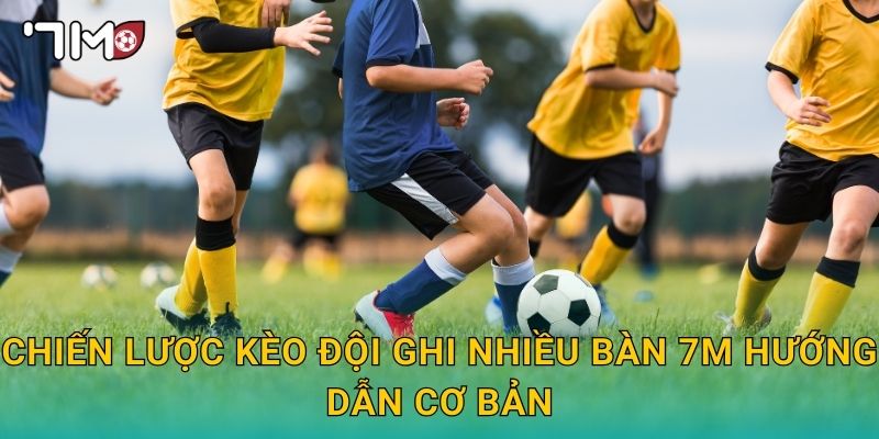 chiến lược kèo đội ghi nhiều bàn 7m và bí quyết thành công 2 Chiến lược kèo đội ghi nhiều bàn 7m hướng dẫn cơ bản