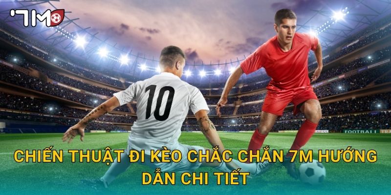 chiến thuật đi kèo chắc chắn 7m và bí quyết quản lý rủi ro 2 Chiến thuật đi kèo chắc chắn 7m hướng dẫn chi tiết