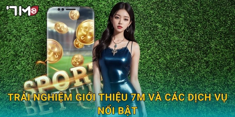 Giới thiệu chi tiết về 7m và hành trình phát triển 2 Trải nghiệm Giới thiệu 7m và các dịch vụ nổi bật