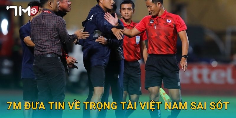 Trọng tài Việt Nam sai sót và những phân tích từ 7m 3 7m đưa tin về trọng tài Việt Nam sai sót