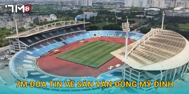7m đưa tin về Sân vận động Mỹ Đình