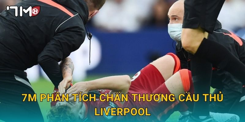 Chấn thương cầu thủ Liverpool và cập nhật nóng từ 7m 3 7m phân tích chấn thương cầu thủ Liverpool