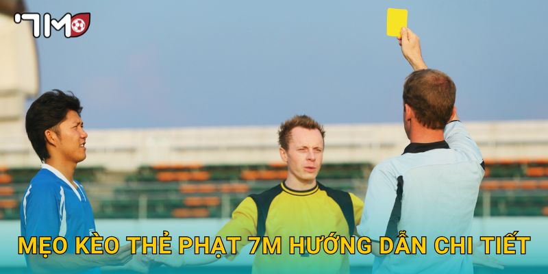 Mẹo kèo thẻ phạt 7m hướng dẫn chi tiết