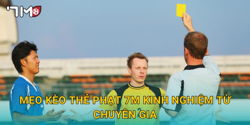 Mẹo kèo thẻ phạt 7m kinh nghiệm từ chuyên gia