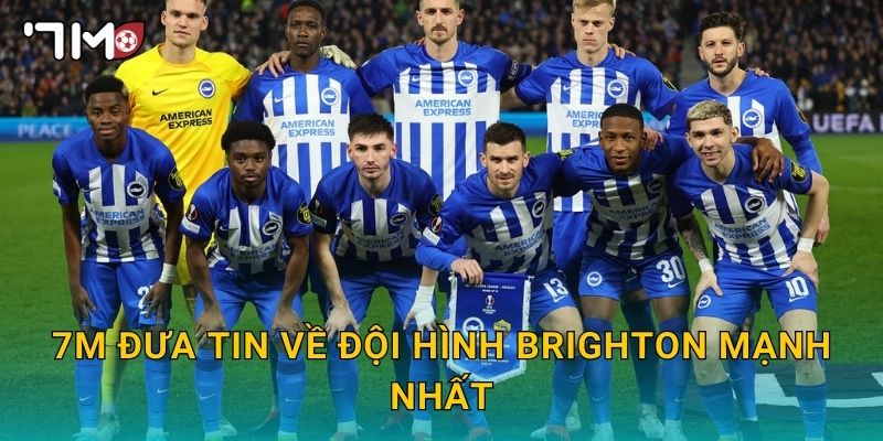 7m đưa tin về đội hình Brighton mạnh nhất