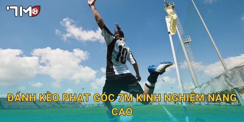Đánh kèo phạt góc 7m kinh nghiệm nâng cao
