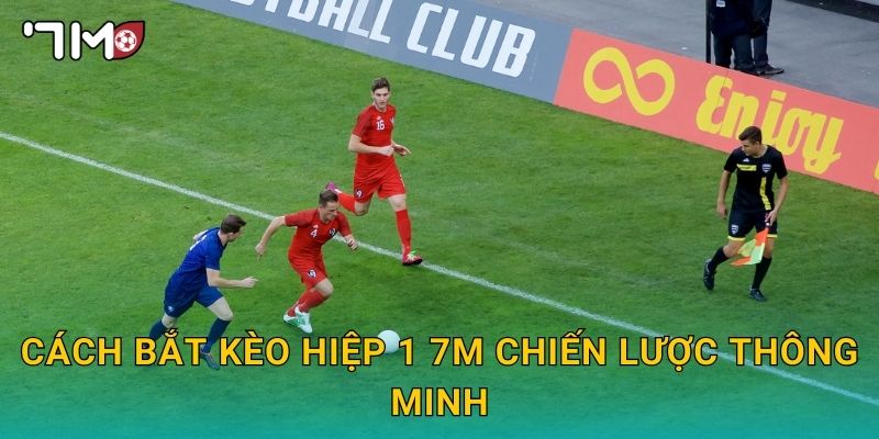 cách bắt kèo hiệp 1 7m chiến lược thông minh